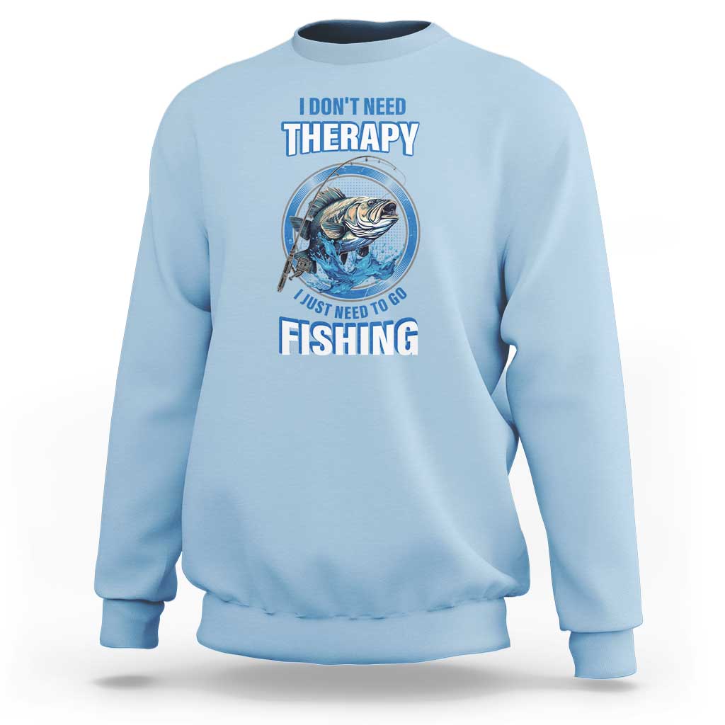 Funny Fishing Sweatshirt I Don't Need Therapy I Just Need To Go Fishing - Wonder Print Shop