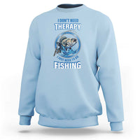 Funny Fishing Sweatshirt I Don't Need Therapy I Just Need To Go Fishing - Wonder Print Shop