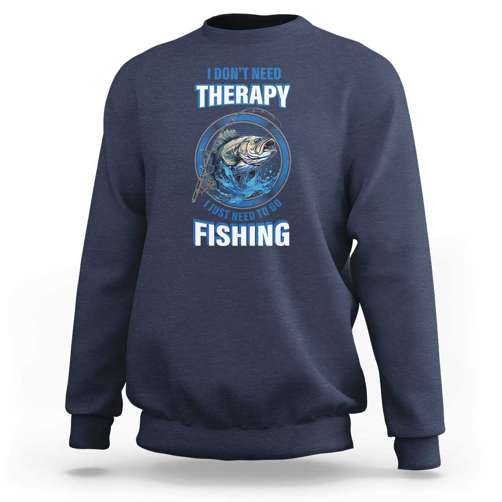 Funny Fishing Sweatshirt I Don't Need Therapy I Just Need To Go Fishing - Wonder Print Shop