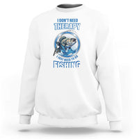 Funny Fishing Sweatshirt I Don't Need Therapy I Just Need To Go Fishing - Wonder Print Shop
