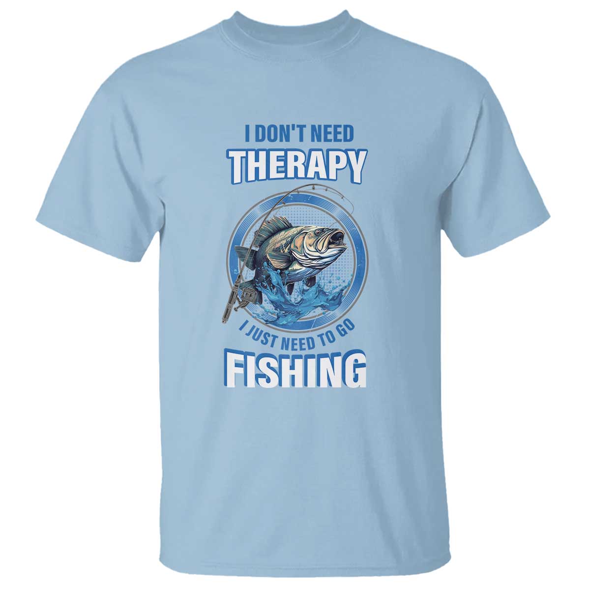 Funny Fishing T Shirt I Don't Need Therapy I Just Need To Go Fishing - Wonder Print Shop