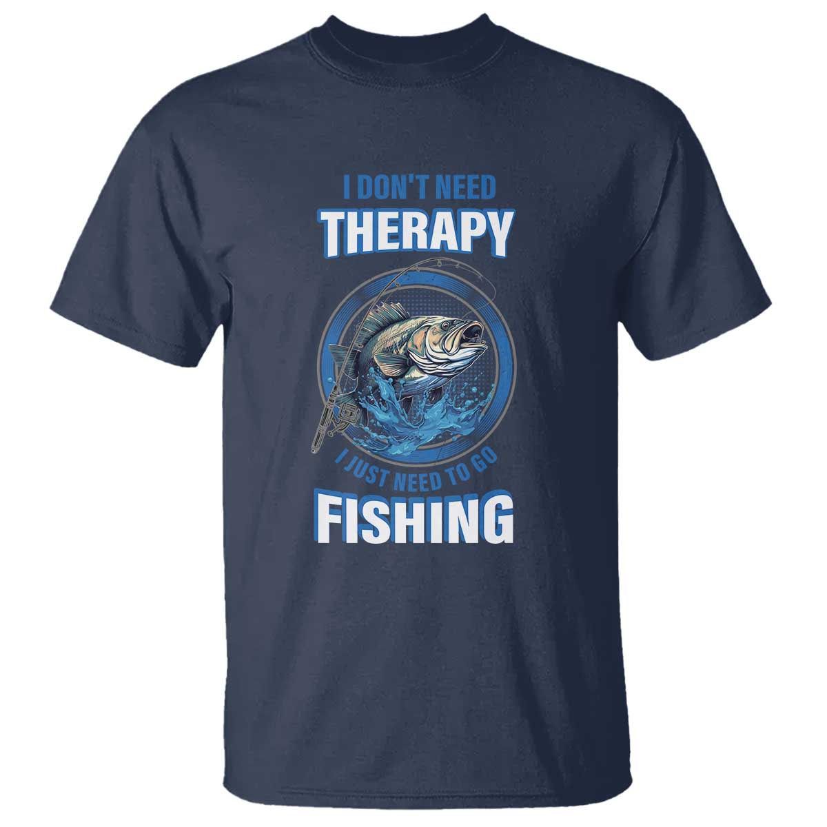 Funny Fishing T Shirt I Don't Need Therapy I Just Need To Go Fishing - Wonder Print Shop