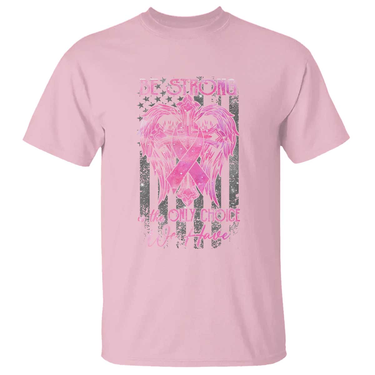 Breast Cancer T Shirt Be Strong Is The Only Choice We Have - Wonder Print Shop
