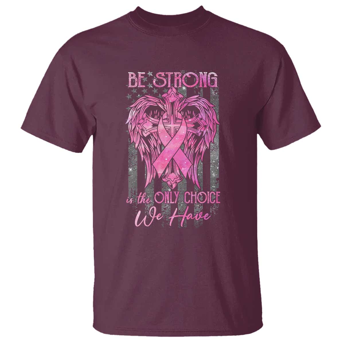 Breast Cancer T Shirt Be Strong Is The Only Choice We Have - Wonder Print Shop