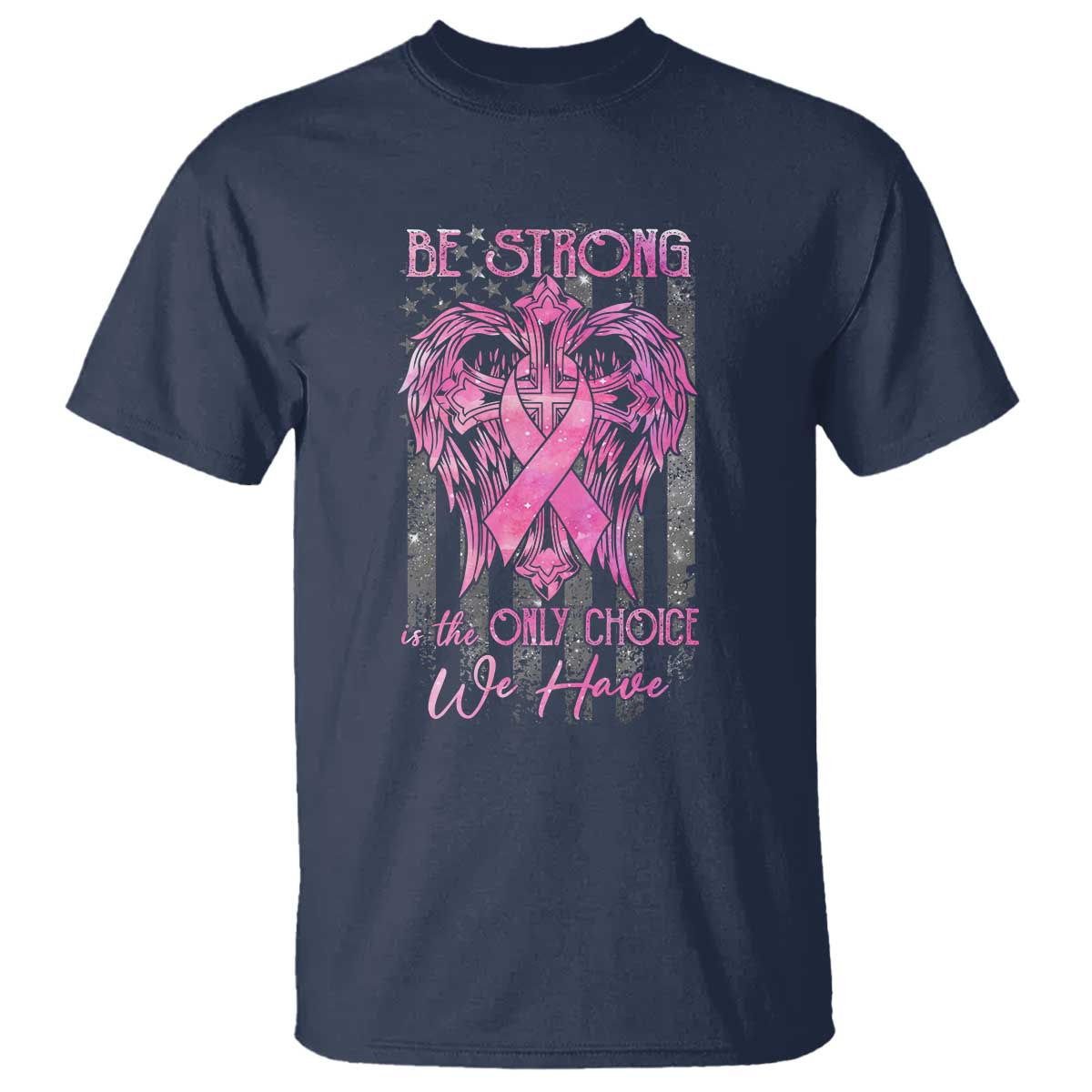 Breast Cancer T Shirt Be Strong Is The Only Choice We Have - Wonder Print Shop