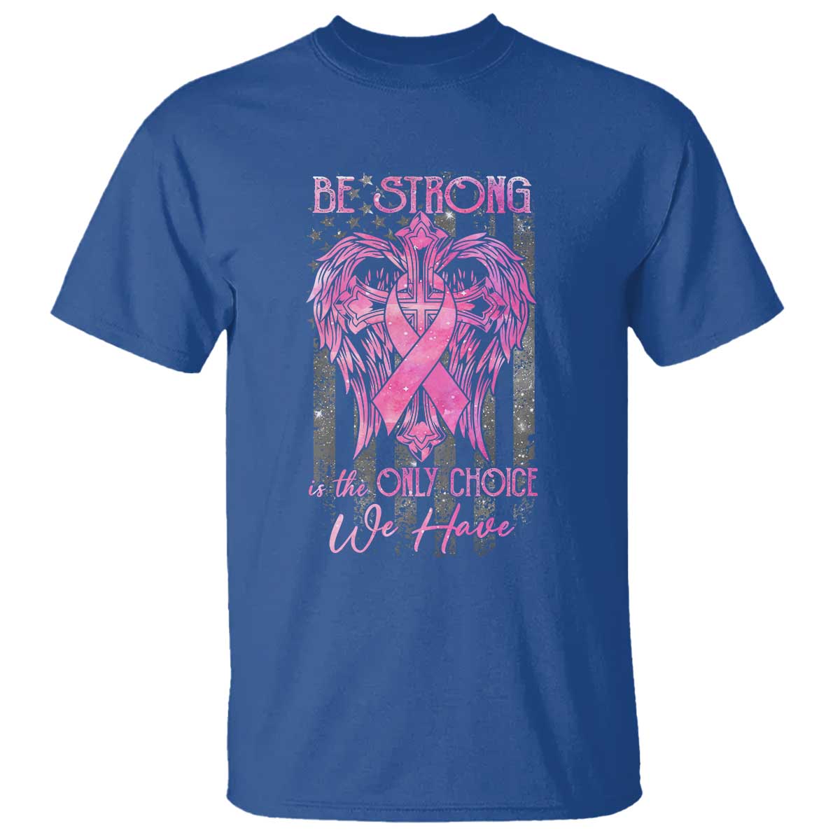 Breast Cancer T Shirt Be Strong Is The Only Choice We Have - Wonder Print Shop