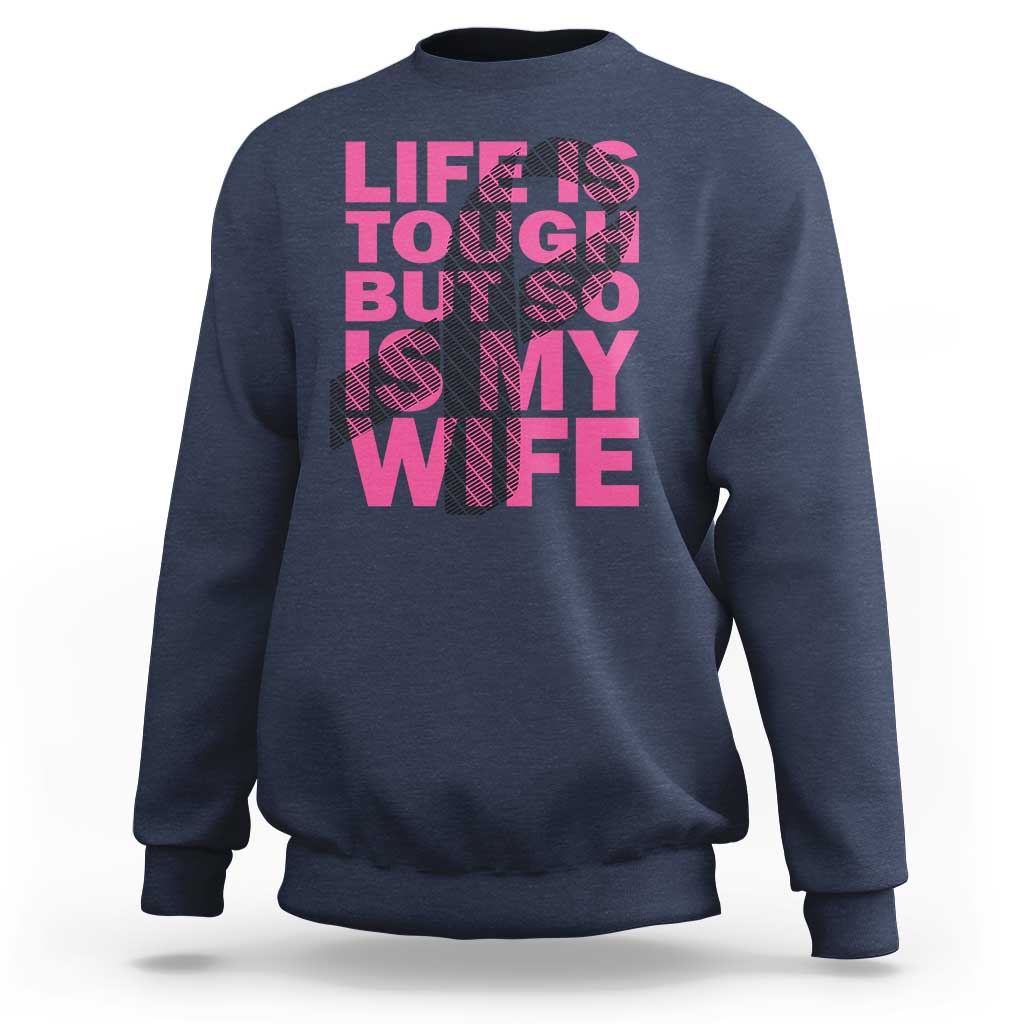 Breast Cancer Sweatshirt Life Is Tough But So Is My Wife - Wonder Print Shop