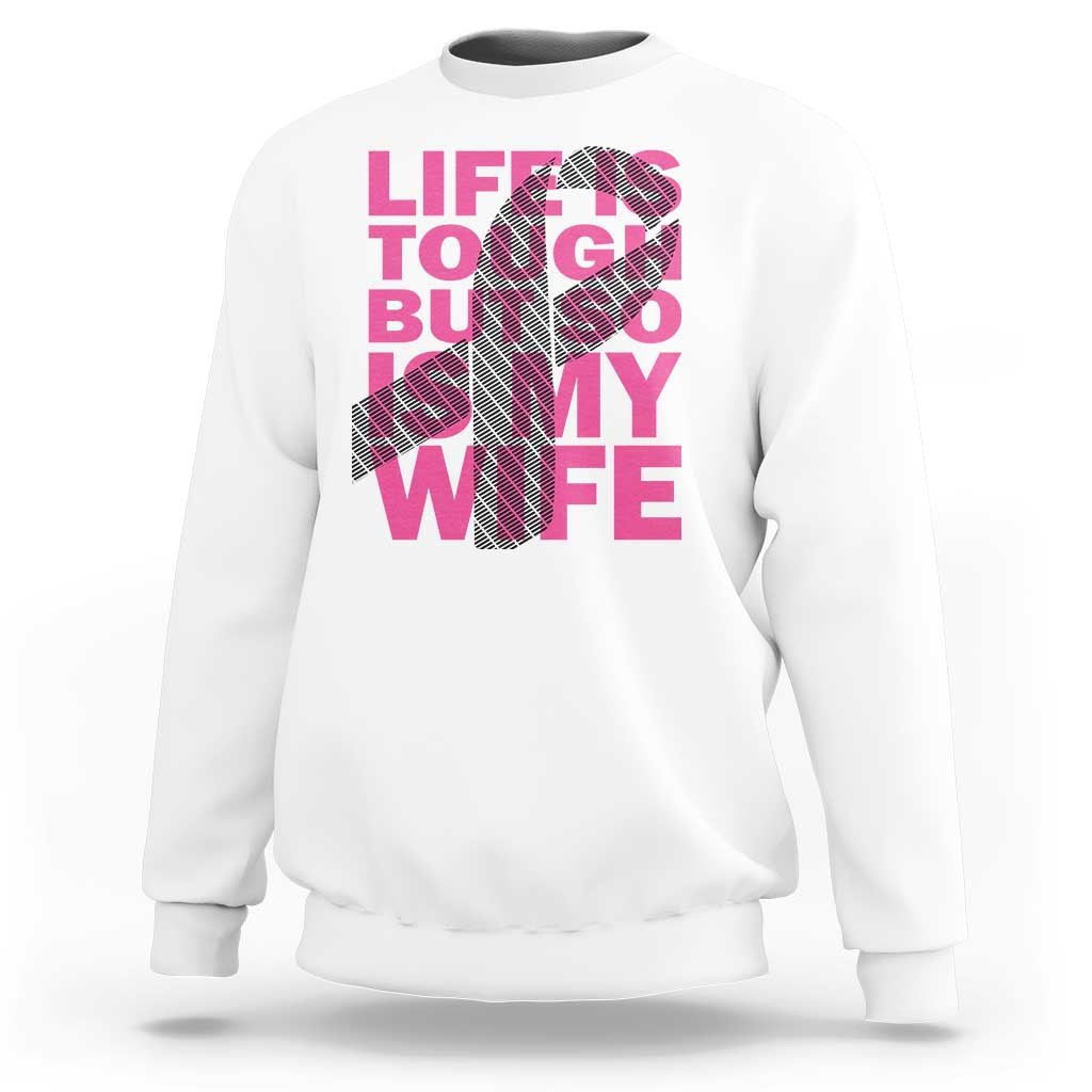 Breast Cancer Sweatshirt Life Is Tough But So Is My Wife - Wonder Print Shop
