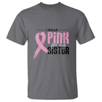 Pink Breast Cancer T Shirt I Wear Pink For My Sister - Wonder Print Shop