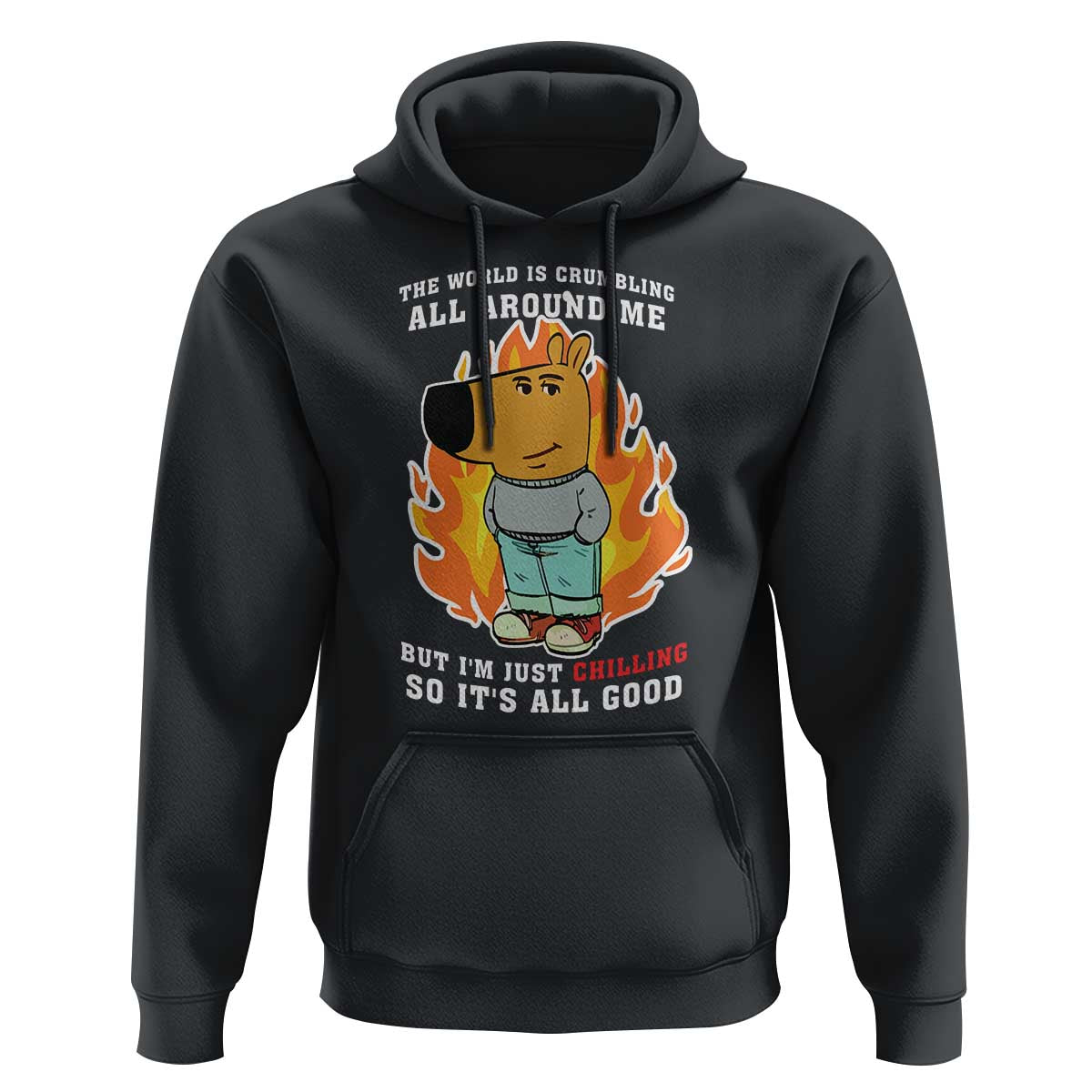 The World Is Crumbling All Around Me But I’m Just Chilling So It’s All Good Hoodie