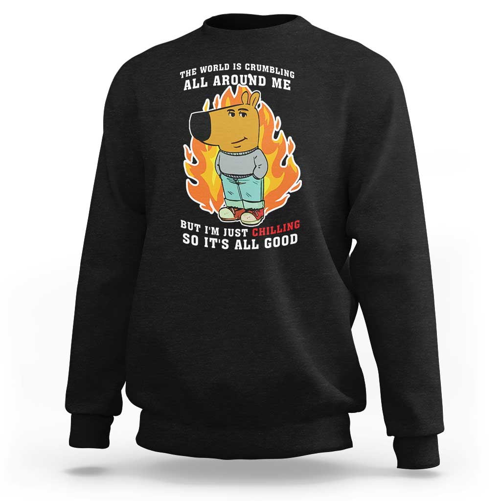 The World Is Crumbling All Around Me But Im Just Chilling So Its All Good Sweatshirt - Wonder Print Shop