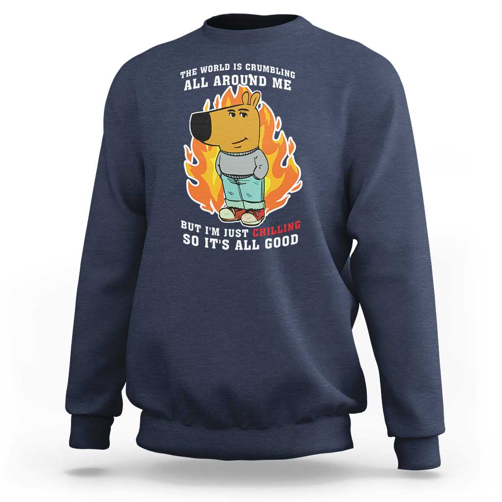 The World Is Crumbling All Around Me But Im Just Chilling So Its All Good Sweatshirt - Wonder Print Shop