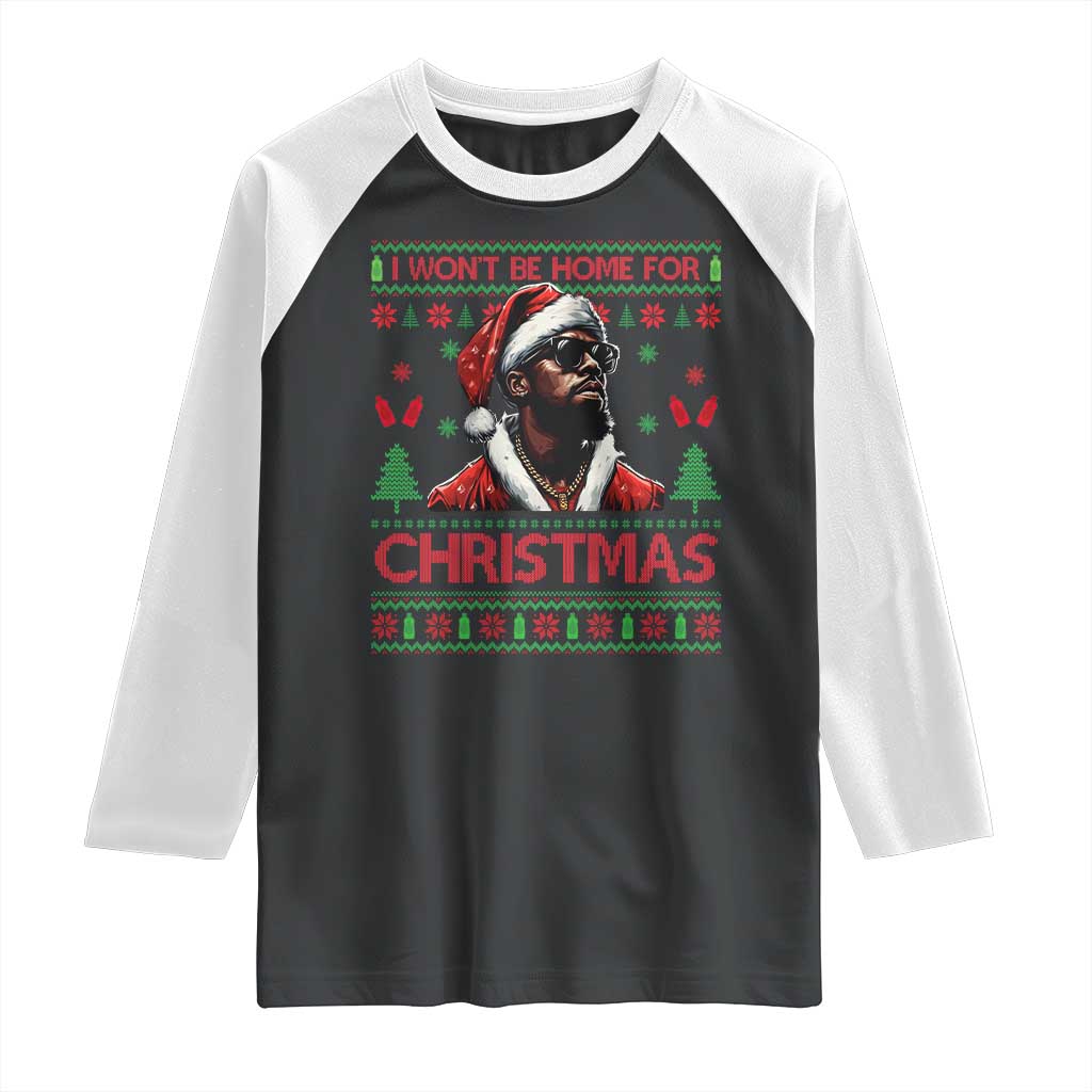 Funny Dirty Xmas Raglan Shirt I Won't Be Home For Christmas Diddy Party