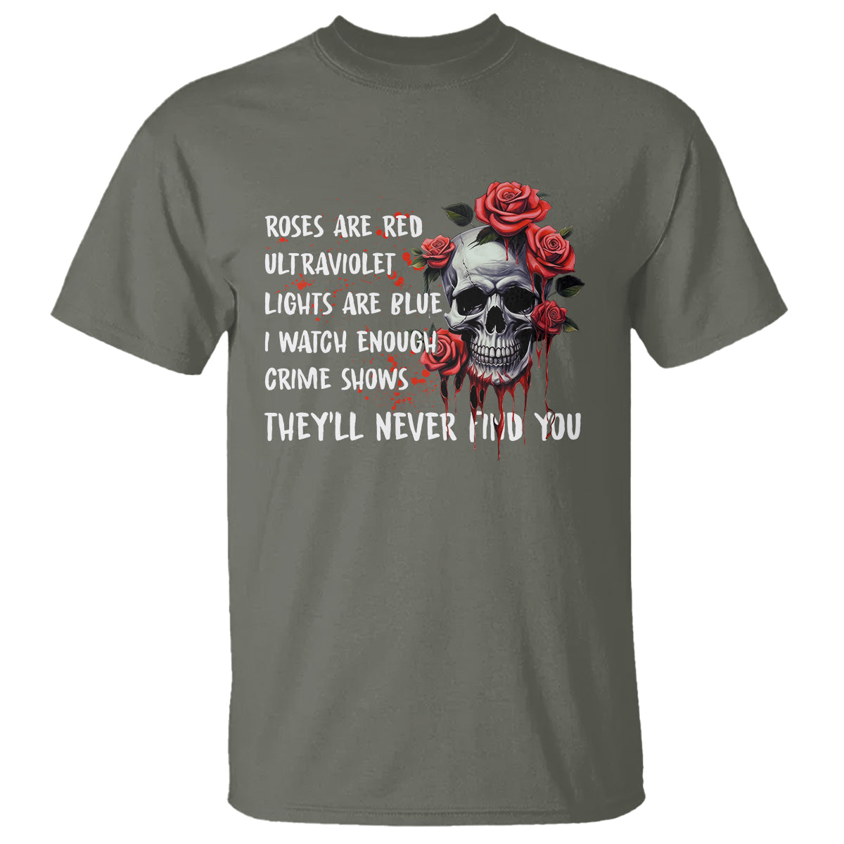 Creepy Skull T Shirt Roses Are Red Ultraviolet Lights Are Blue I Watch Enough Crime Shows They'll Never Find You - Wonder Print Shop