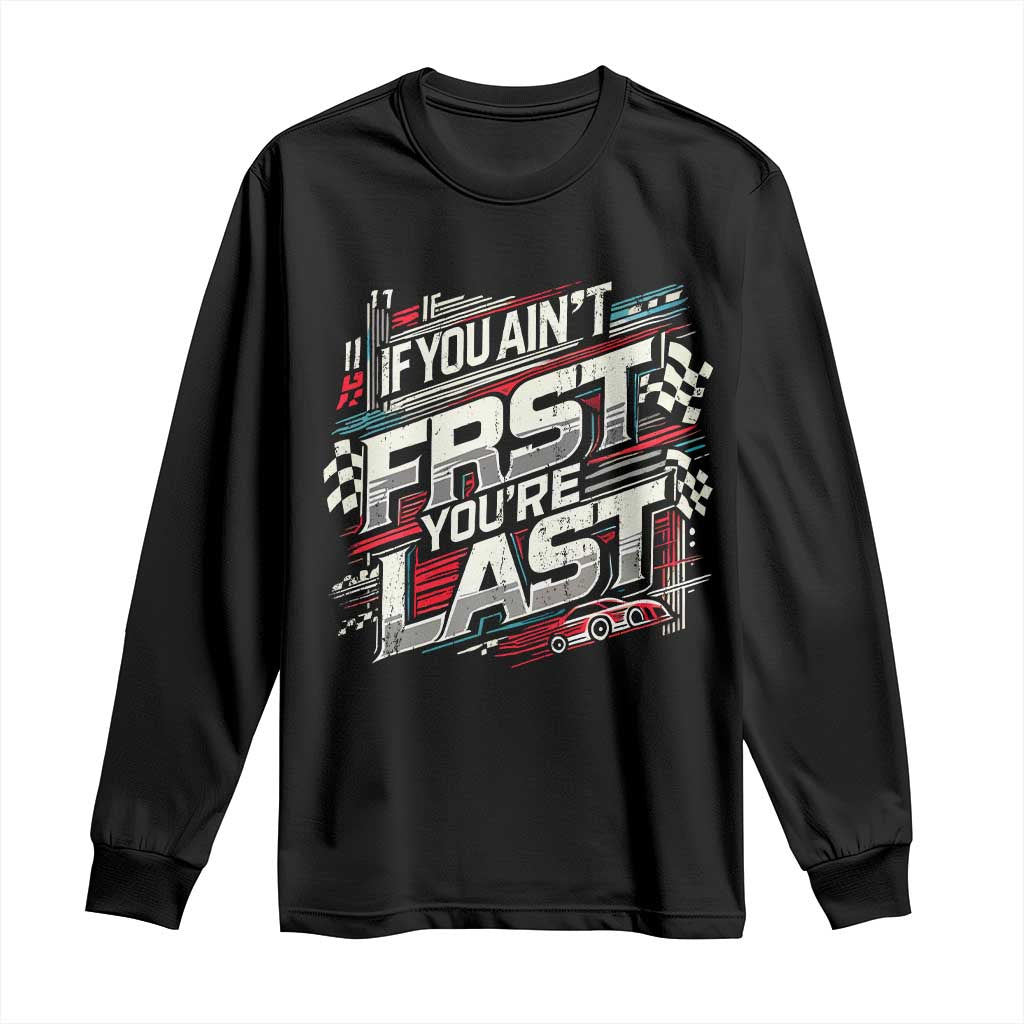 Racing Car Long Sleeve Shirt If You Ain't First You're Last