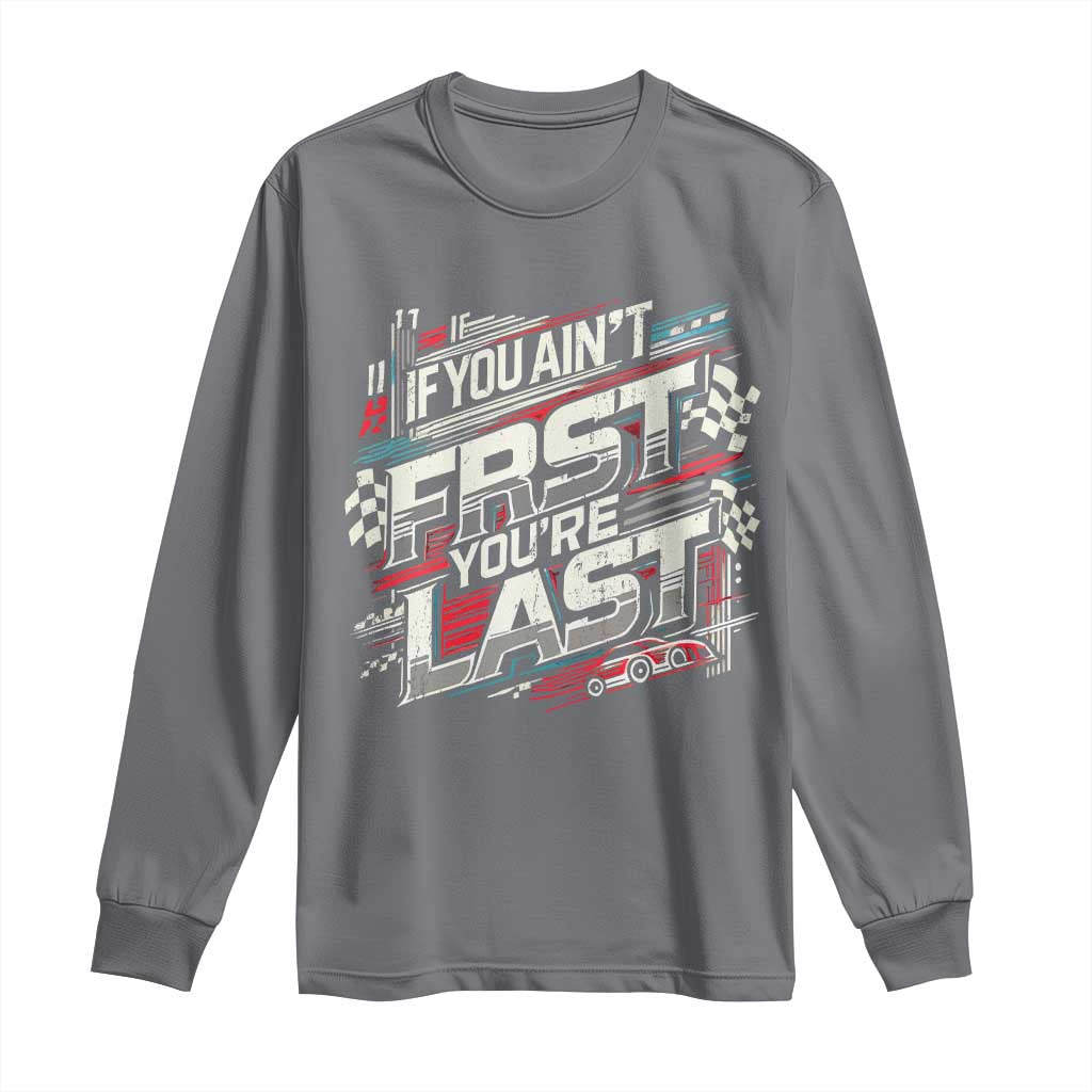Racing Car Long Sleeve Shirt If You Ain't First You're Last