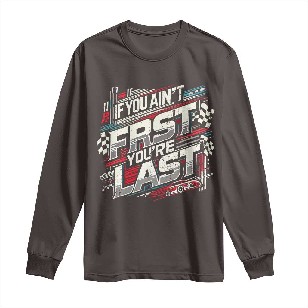 Racing Car Long Sleeve Shirt If You Ain't First You're Last