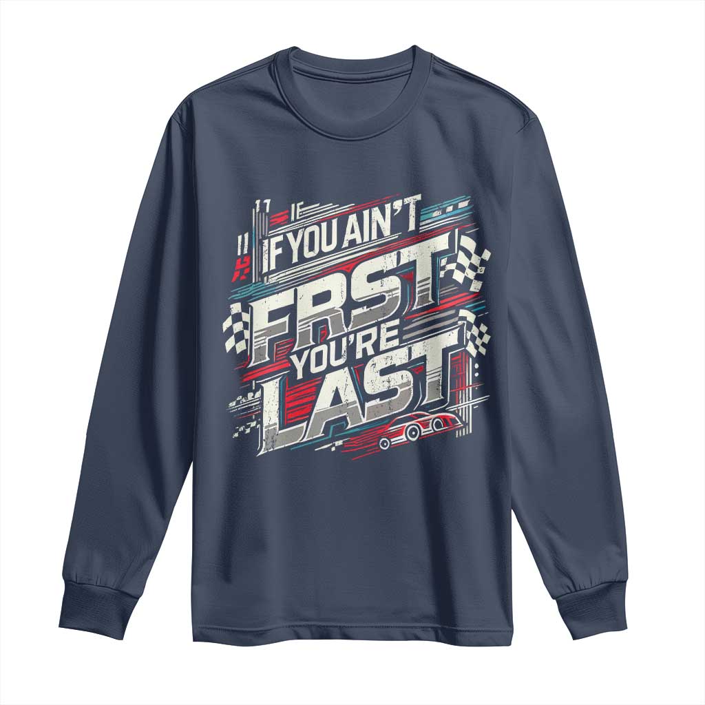 Racing Car Long Sleeve Shirt If You Ain't First You're Last