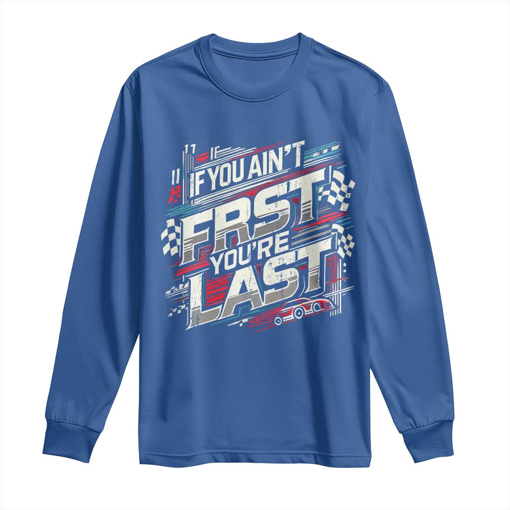 Racing Car Long Sleeve Shirt If You Ain't First You're Last