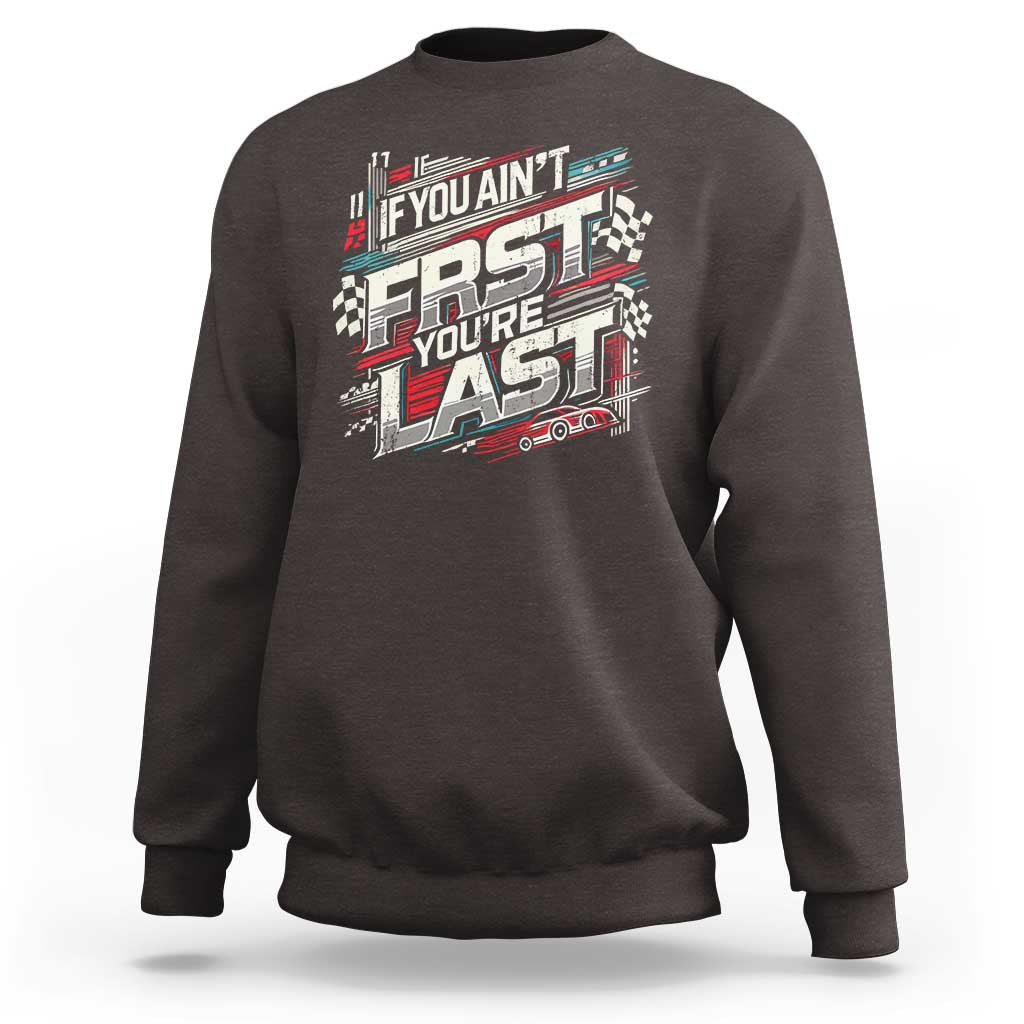 Racing Car Sweatshirt If You Ain't First You're Last