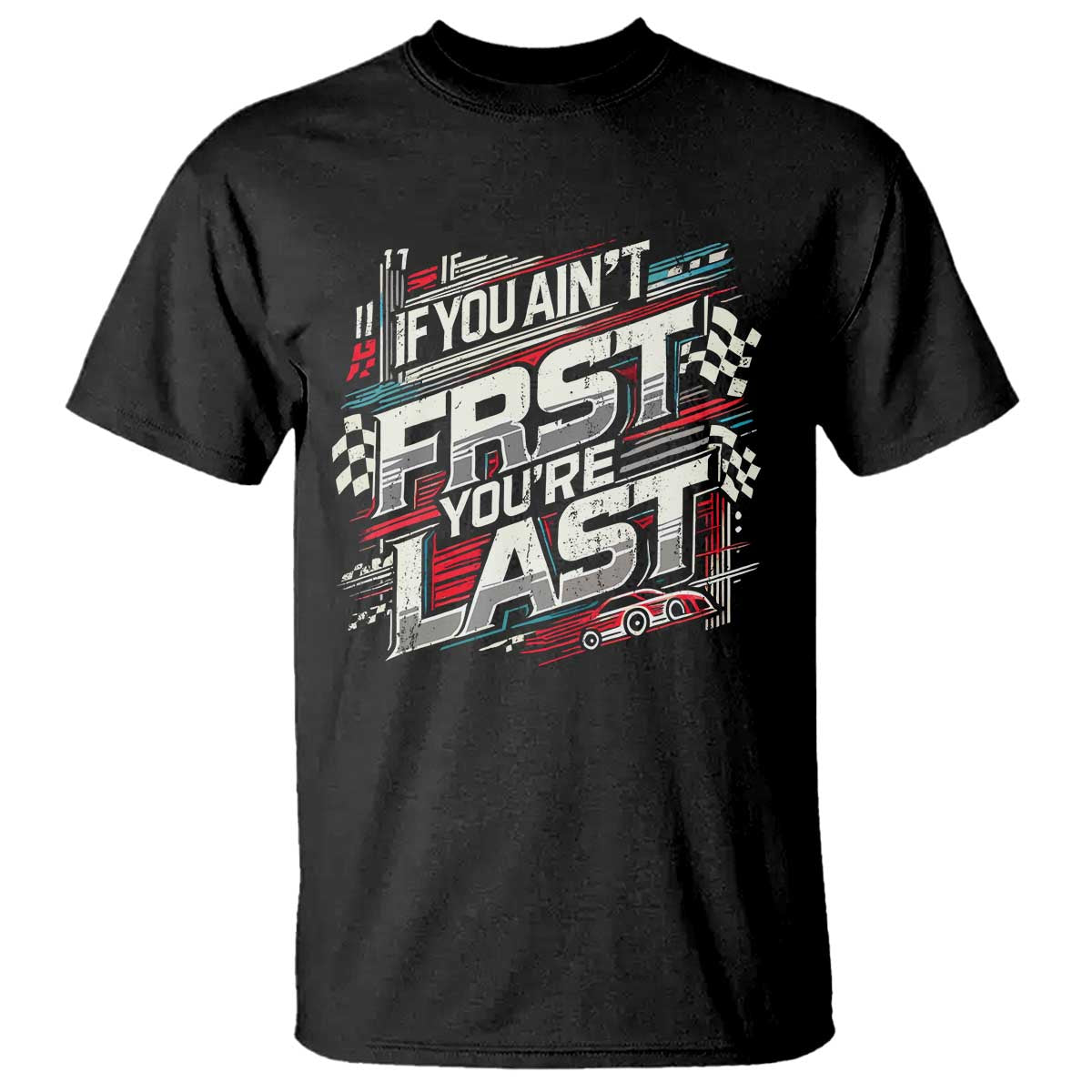 Racing Car T Shirt If You Ain't First You're Last