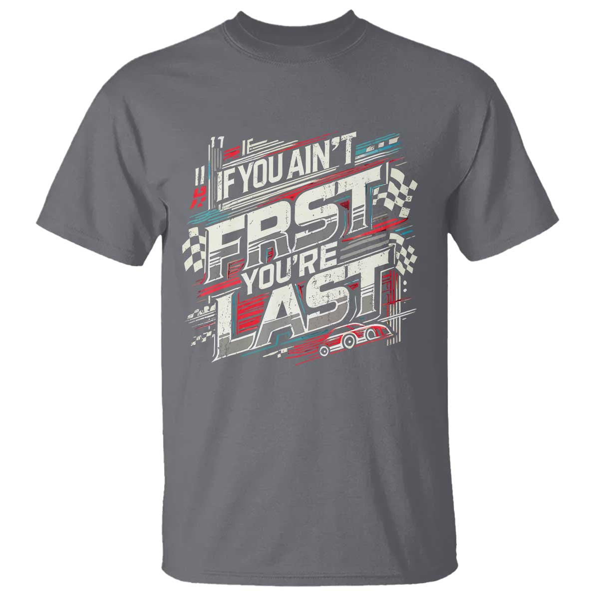 Racing Car T Shirt If You Ain't First You're Last