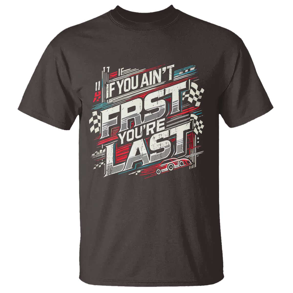 Racing Car T Shirt If You Ain't First You're Last