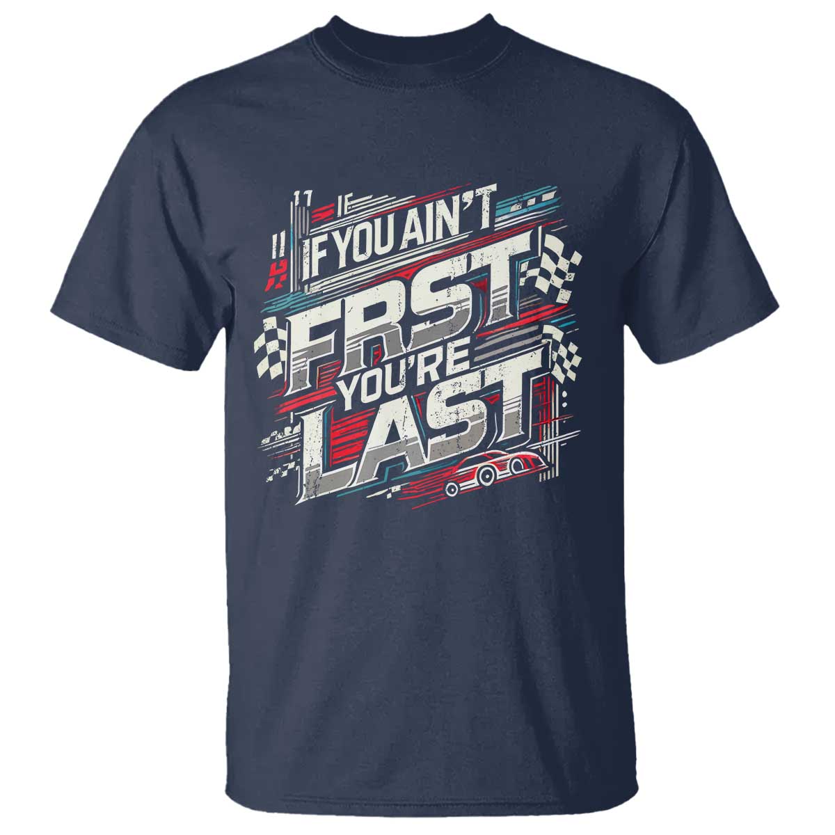 Racing Car T Shirt If You Ain't First You're Last