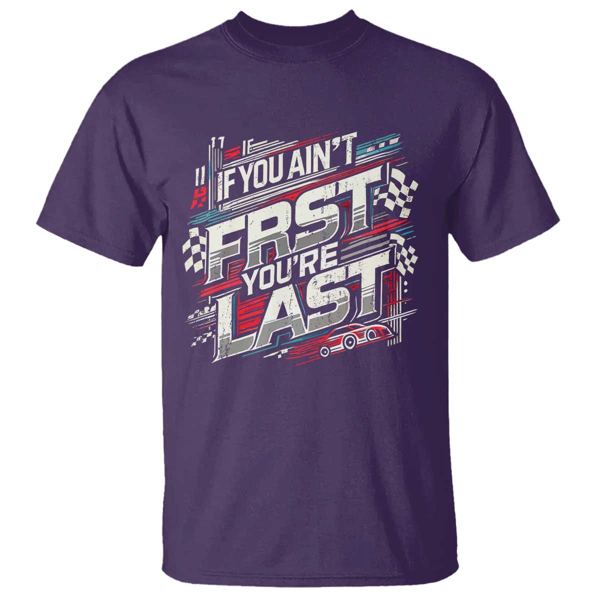 Racing Car T Shirt If You Ain't First You're Last