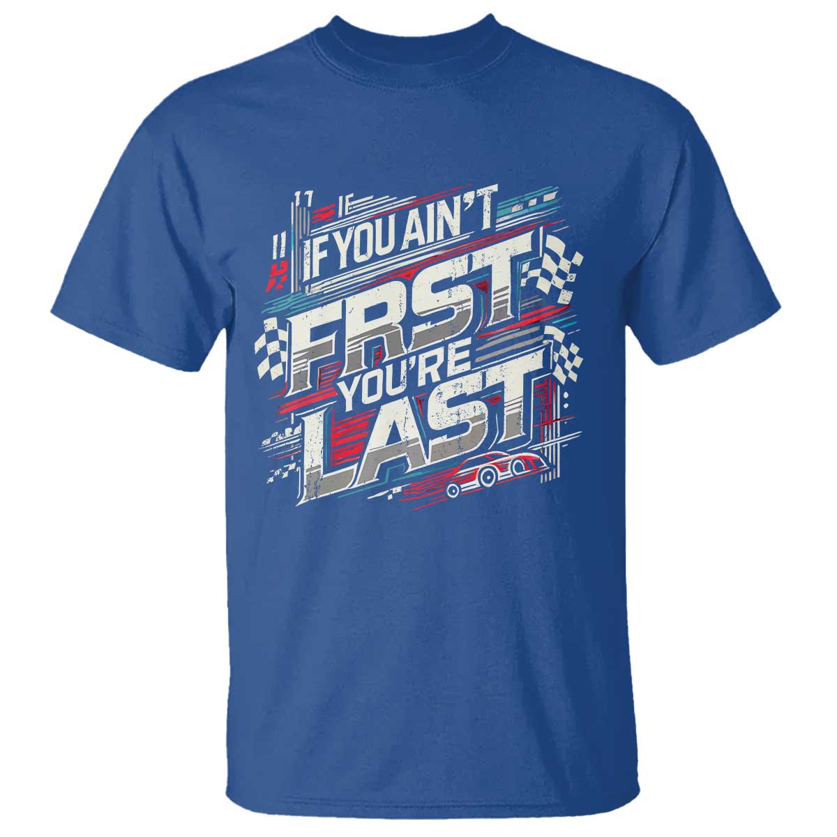 Racing Car T Shirt If You Ain't First You're Last