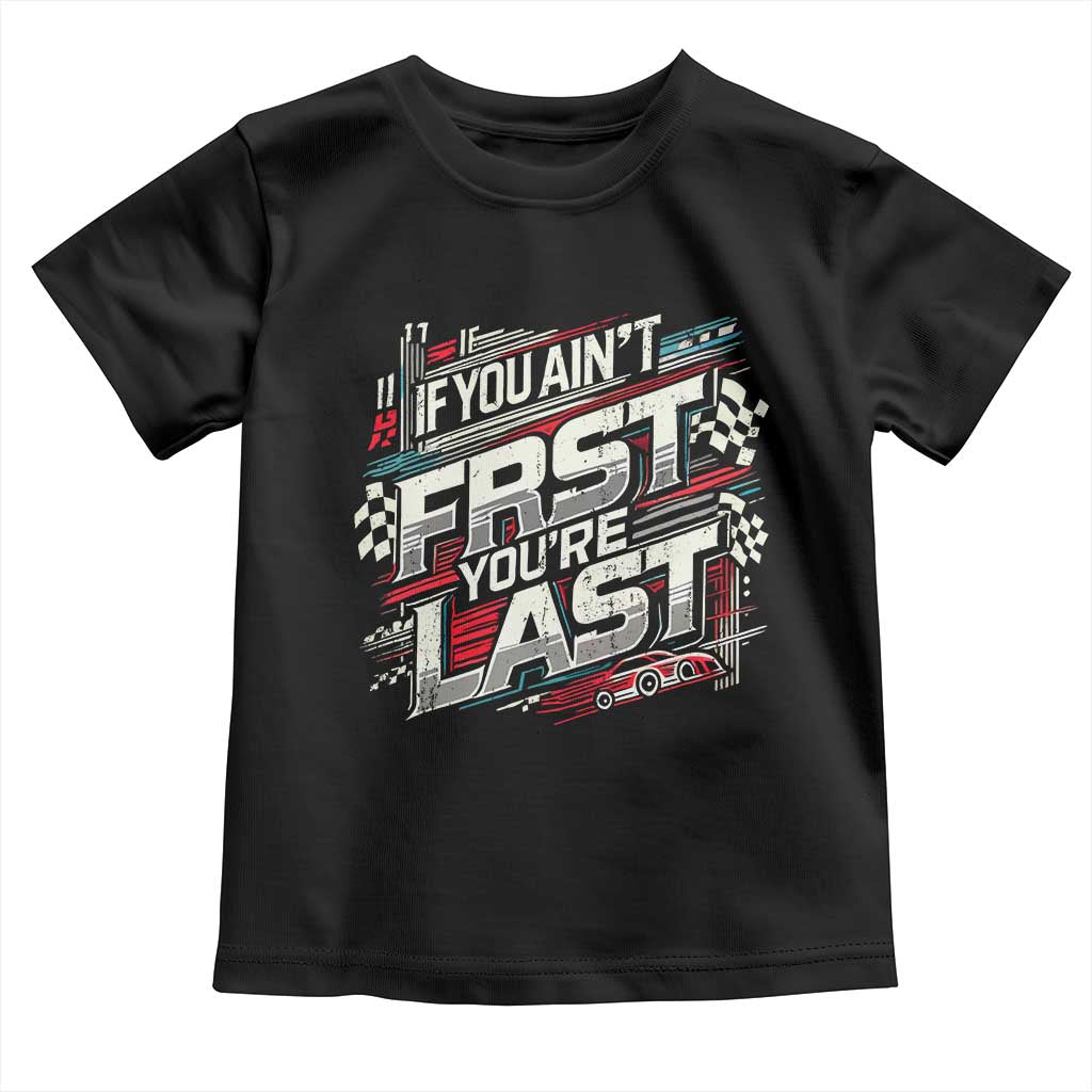 Racing Car Toddler T Shirt If You Ain't First You're Last