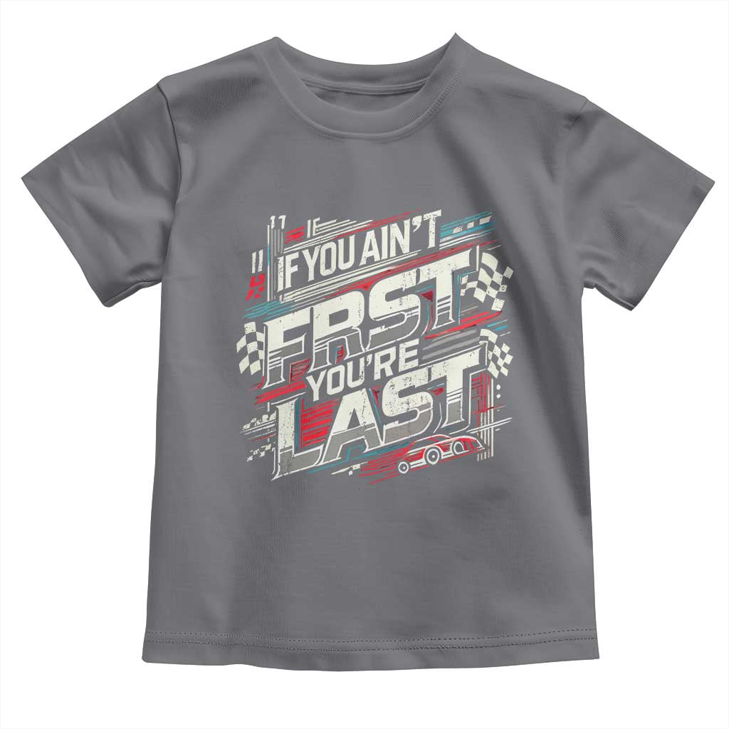 Racing Car Toddler T Shirt If You Ain't First You're Last