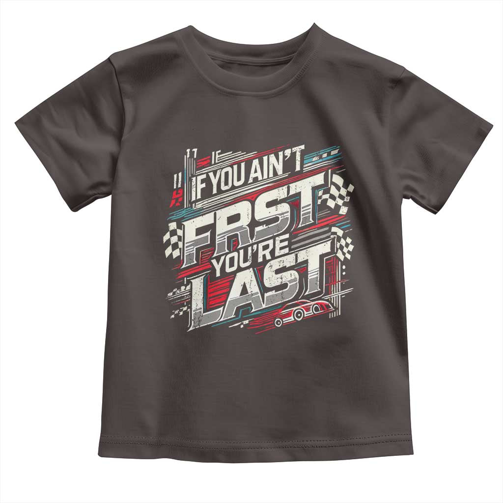 Racing Car Toddler T Shirt If You Ain't First You're Last