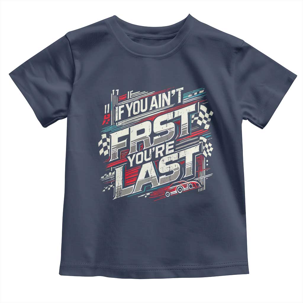 Racing Car Toddler T Shirt If You Ain't First You're Last