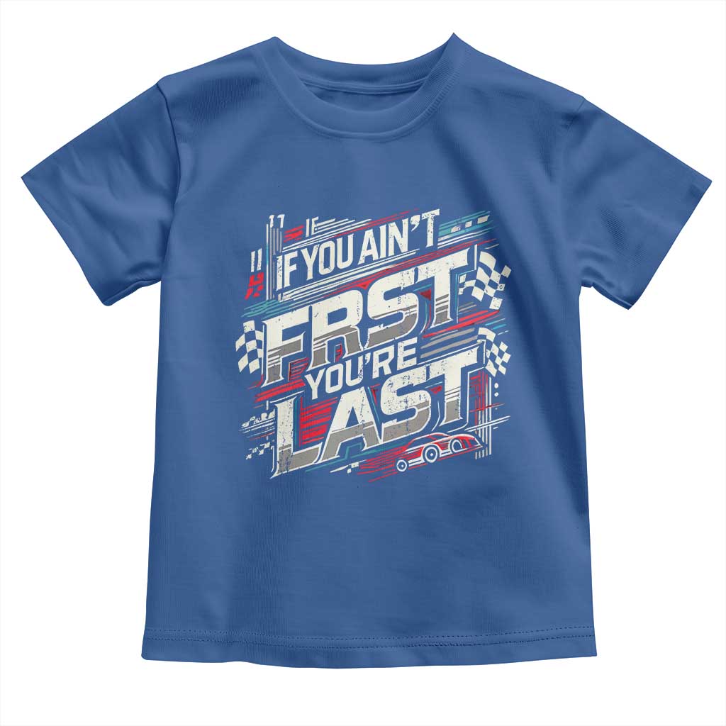 Racing Car Toddler T Shirt If You Ain't First You're Last