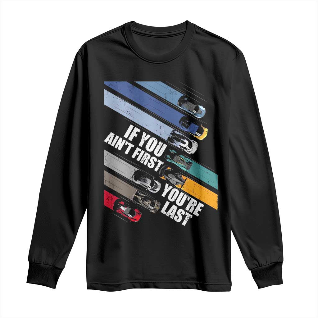 Car Racer Long Sleeve Shirt If You Ain't First You're Last
