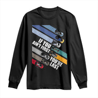 Car Racer Long Sleeve Shirt If You Ain't First You're Last