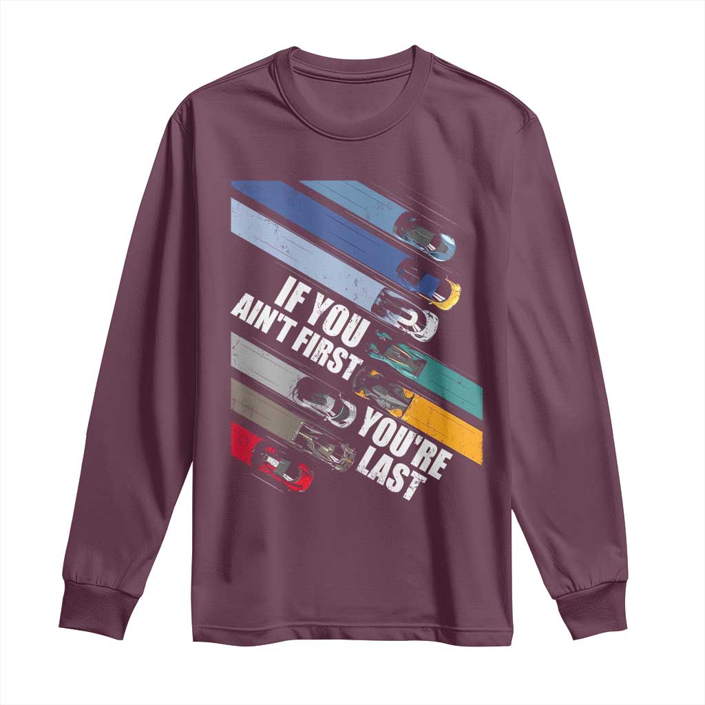 Car Racer Long Sleeve Shirt If You Ain't First You're Last