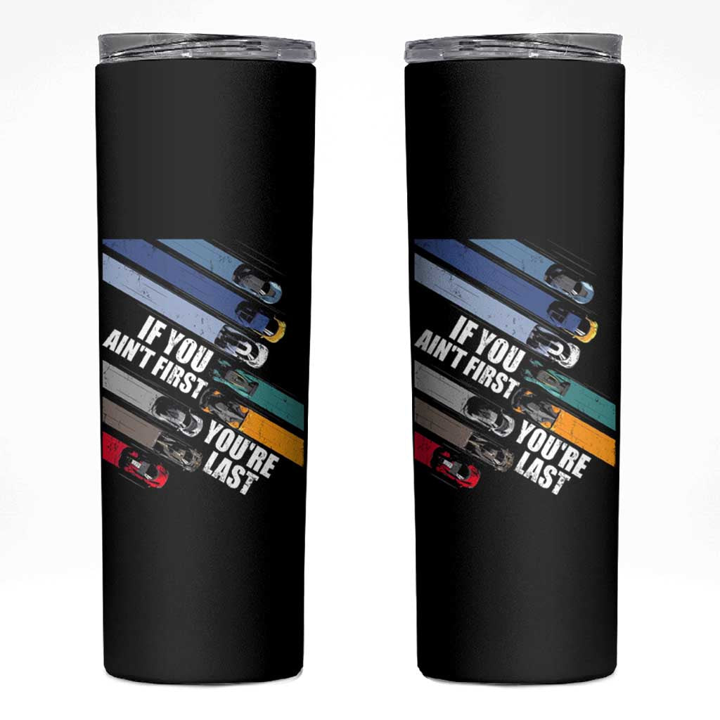 Car Racer Skinny Tumbler If You Ain't First You're Last