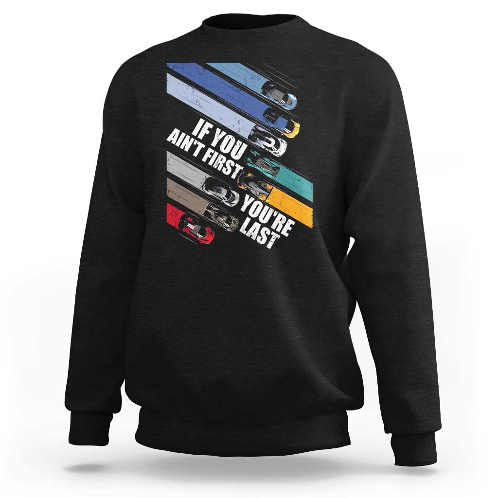 Car Racer Sweatshirt If You Ain't First You're Last