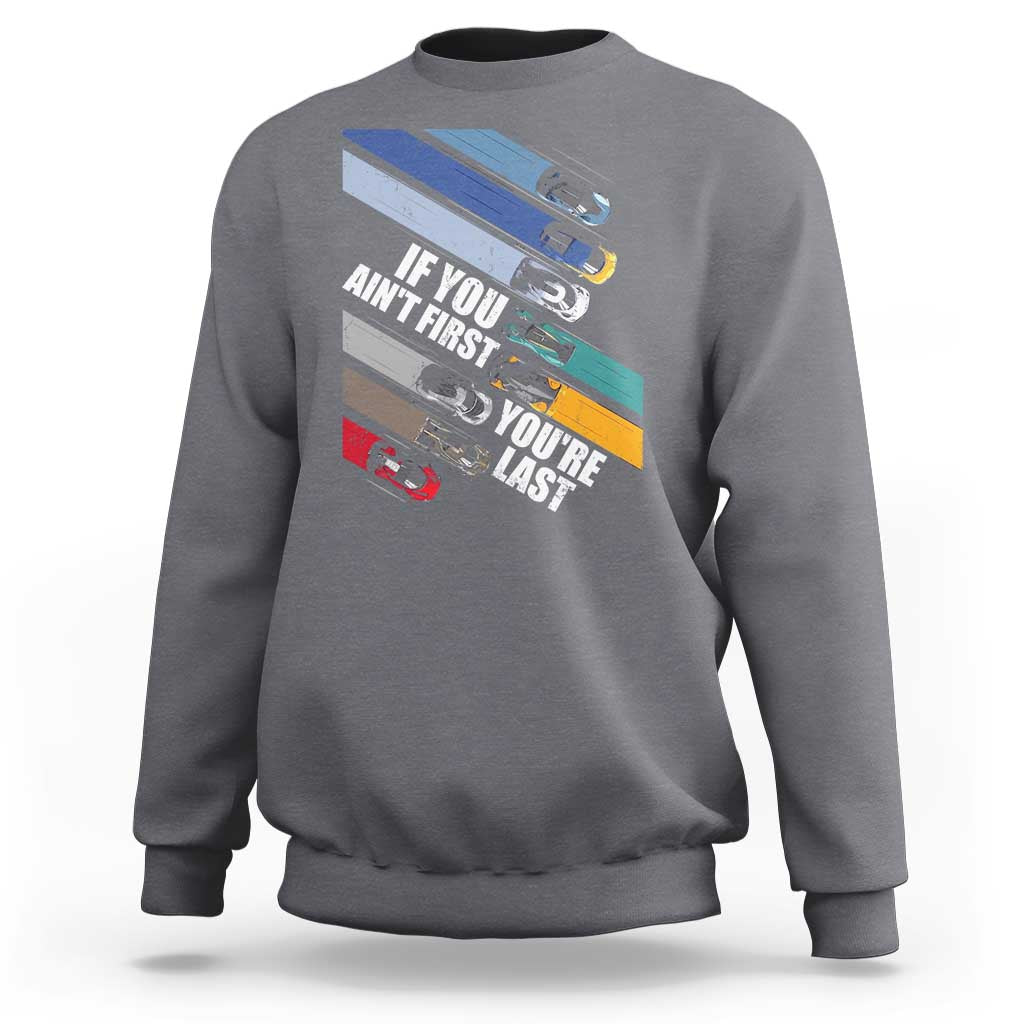 Car Racer Sweatshirt If You Ain't First You're Last