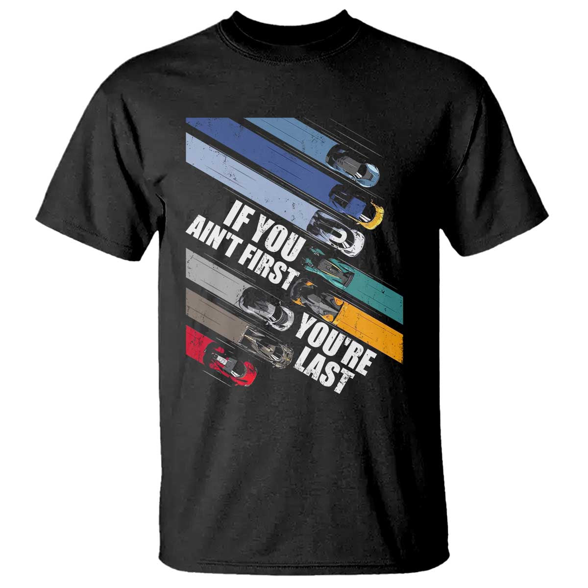 Car Racer T Shirt If You Ain't First You're Last