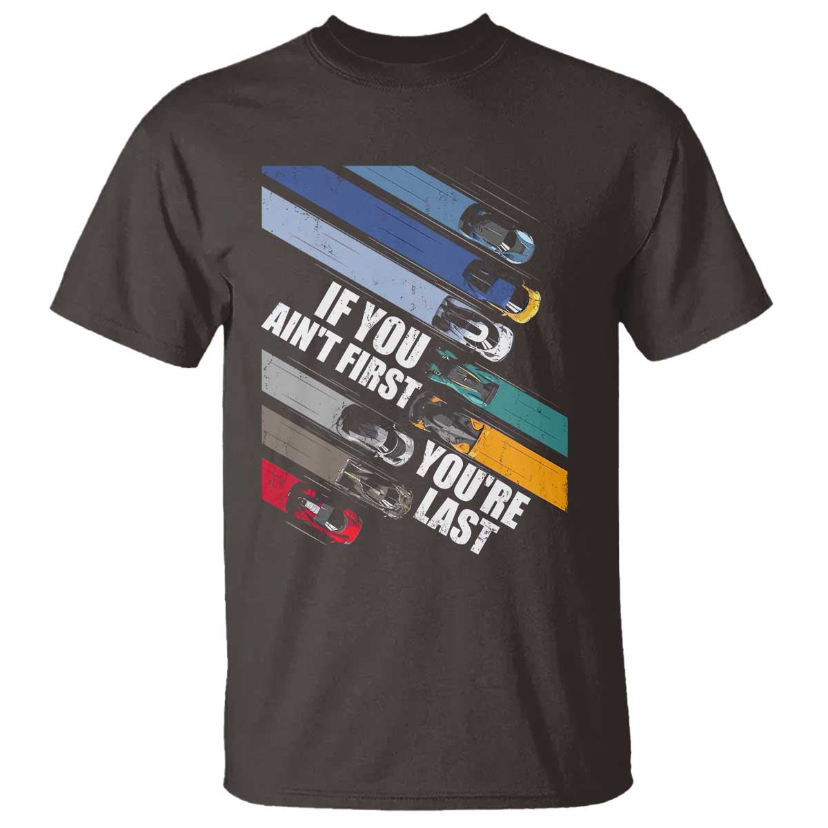 Car Racer T Shirt If You Ain't First You're Last