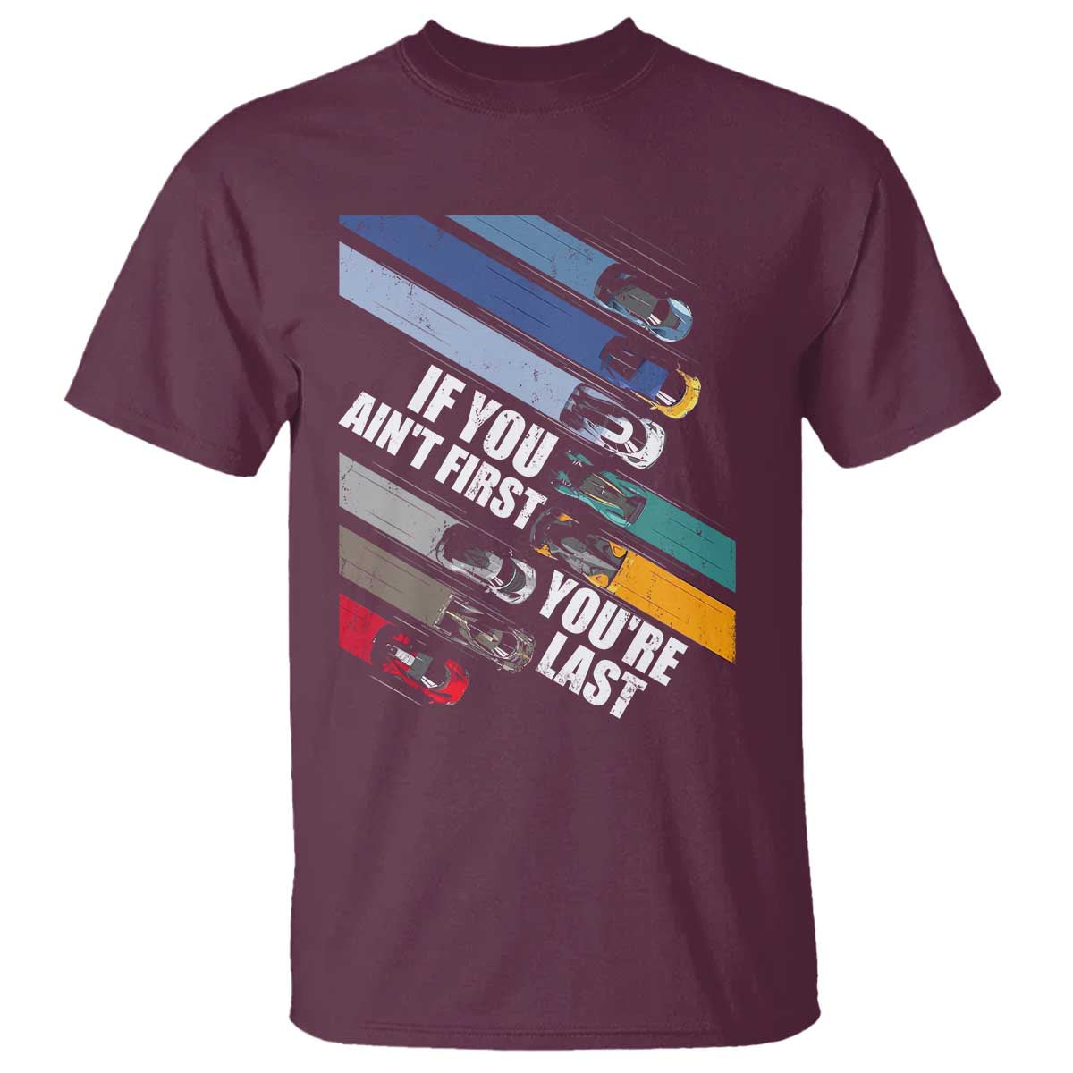 Car Racer T Shirt If You Ain't First You're Last