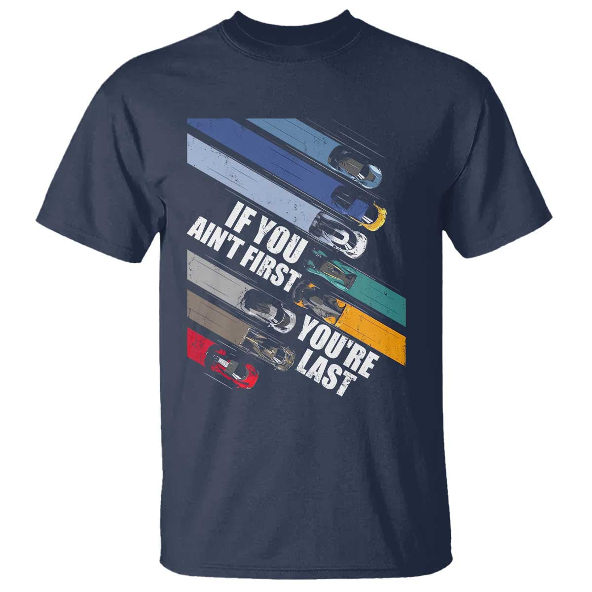 Car Racer T Shirt If You Ain't First You're Last