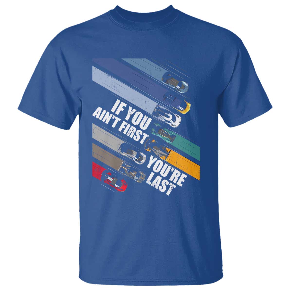 Car Racer T Shirt If You Ain't First You're Last