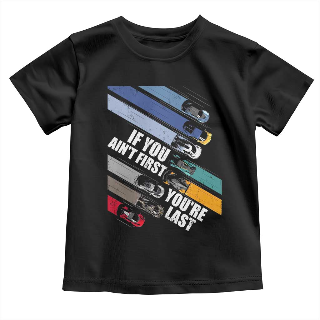 Car Racer Toddler T Shirt If You Ain't First You're Last