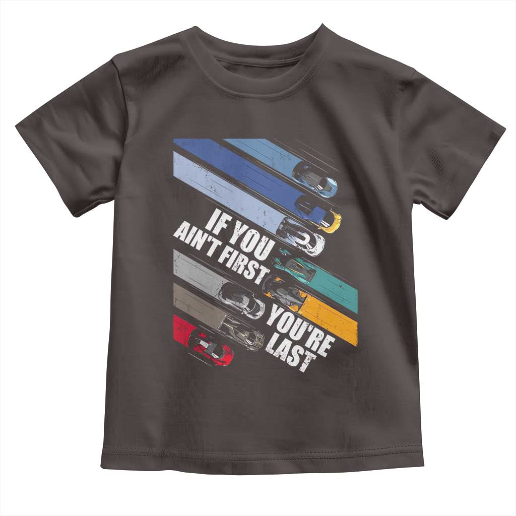 Car Racer Toddler T Shirt If You Ain't First You're Last