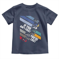 Car Racer Toddler T Shirt If You Ain't First You're Last
