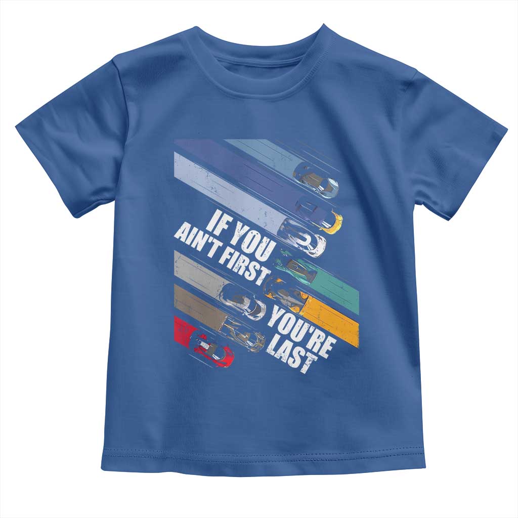 Car Racer Toddler T Shirt If You Ain't First You're Last